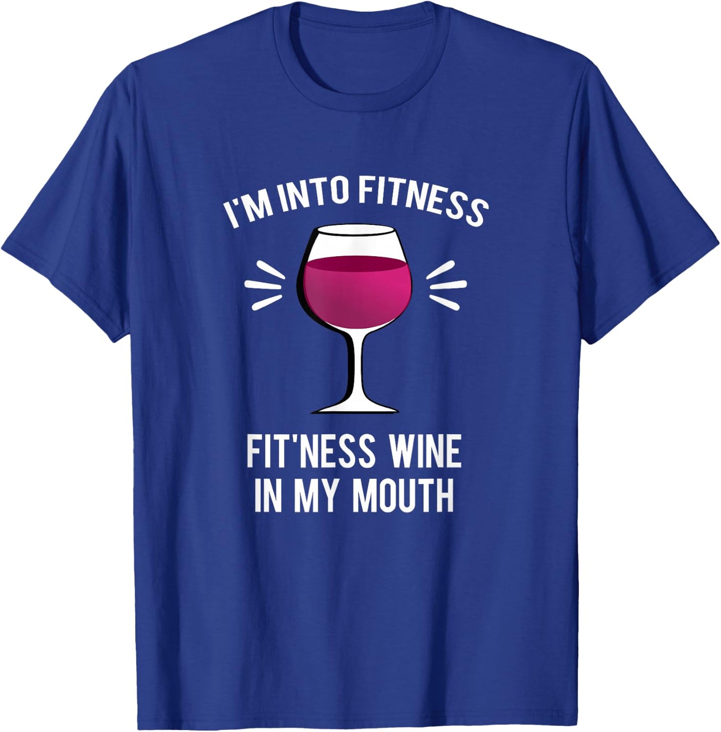 I'm Into Fitness Fit'ness Wine In My Mouth Funny Wine Gift T-Shirt - T-Shirt | Royal