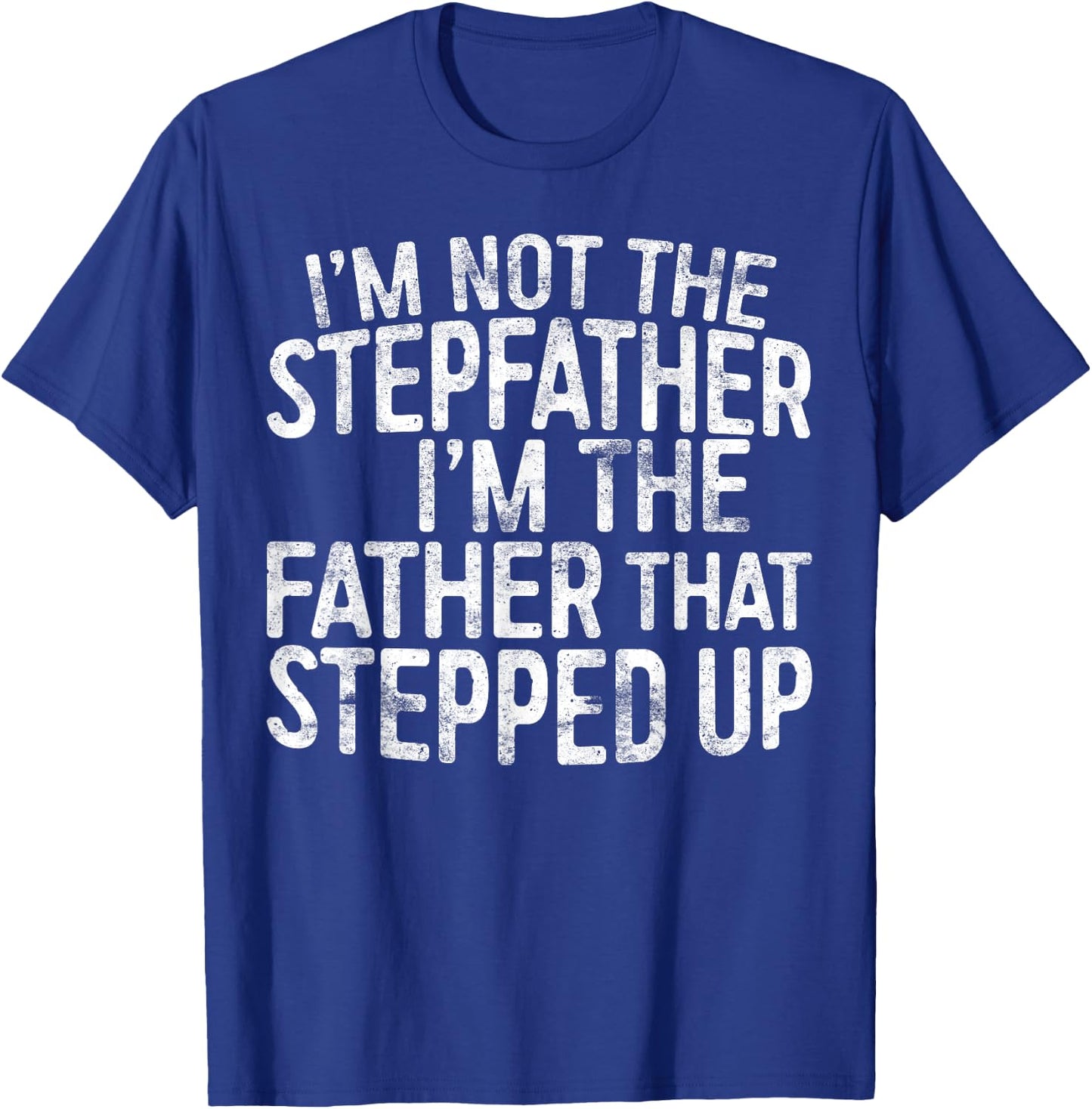 I'm Not The Stepfather I'm The Father That Stepped Up Shirt T-Shirt - T-Shirt | Royal