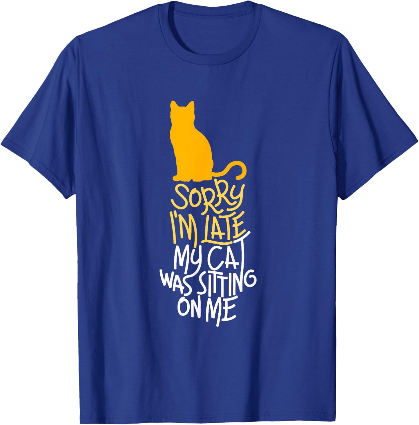 Sorry I'm Late My Cat was Sitting On Me T-Shirt - T-Shirt | Royal
