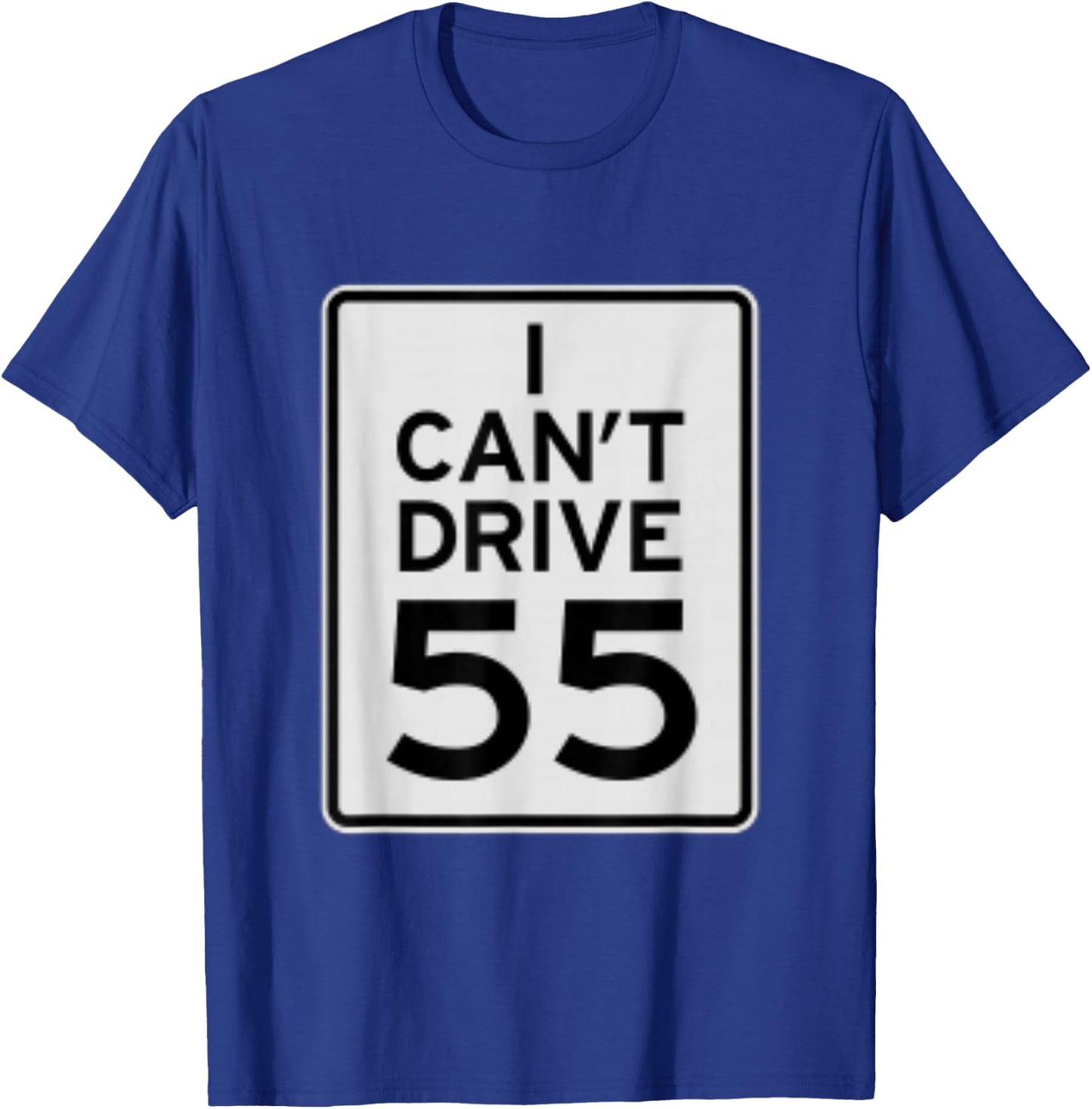 I Cant Drive 55 T-Shirt - T-Shirt | Royal