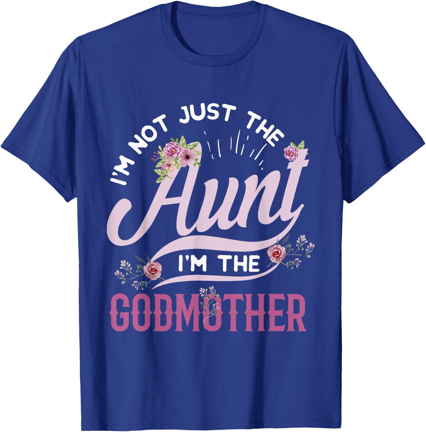 I'm Not Just The Aunt I'm The Godmother , Auntie T-Shirt - T-Shirt | Royal