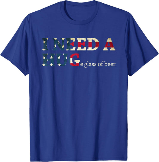 I Need A Huge Glass Of Beer Patriotic 4th Of July Shirt T-Shirt - T-Shirt | Royal