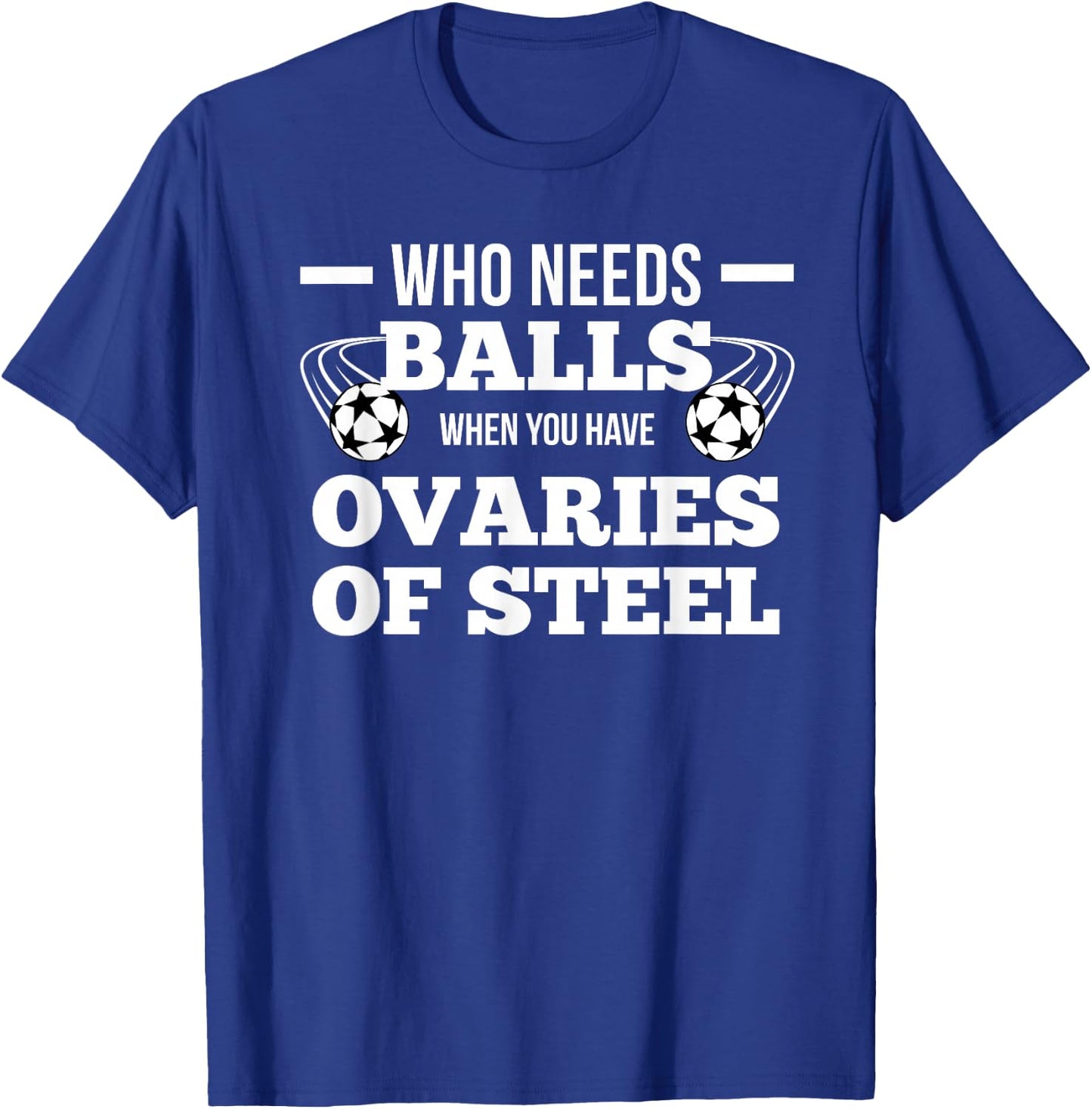 Who Needs Balls When You Have Ovaries Of Steel T-Shirt - T-Shirt | Royal