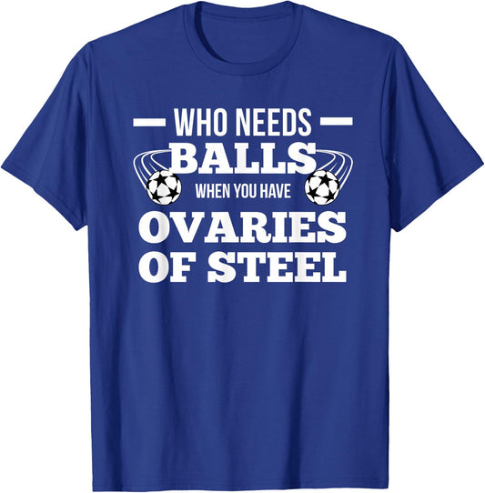 Who Needs Balls When You Have Ovaries Of Steel T-Shirt - T-Shirt | Royal