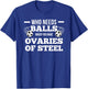 Who Needs Balls When You Have Ovaries Of Steel T-Shirt - T-Shirt | Royal