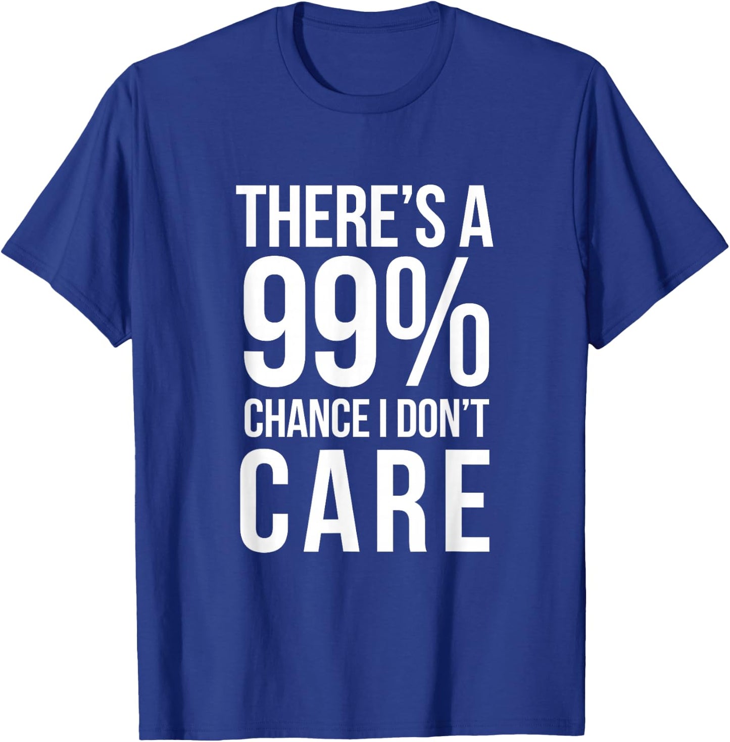 THERE'S A 99% CHANCE I DON'T CARE Humor Sarcastic T-Shirt - T-Shirt | Royal