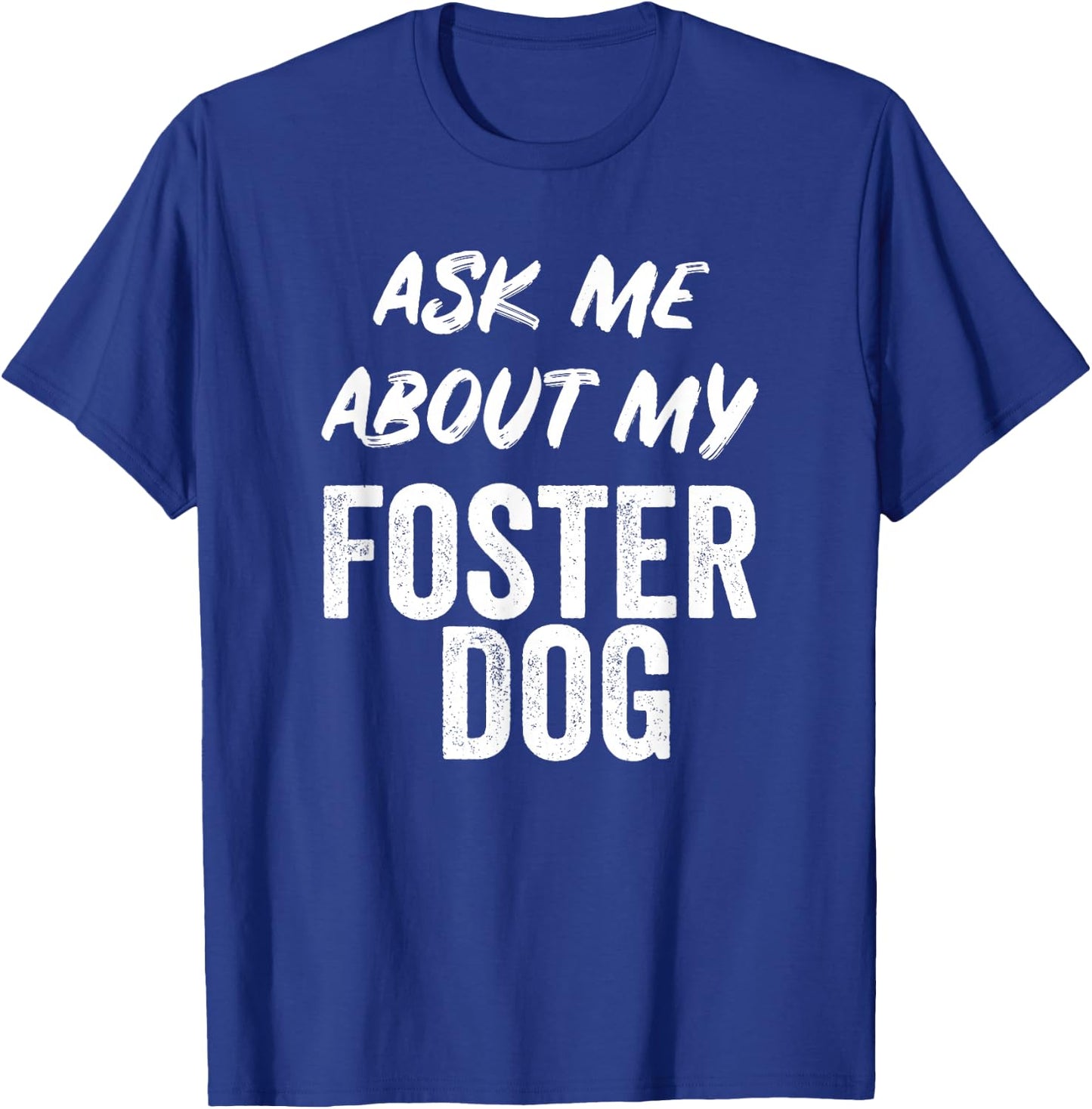 Ask Me About My Foster Dog FOR DOG FOSTER MOM and DAD T-Shirt - T-Shirt | Royal