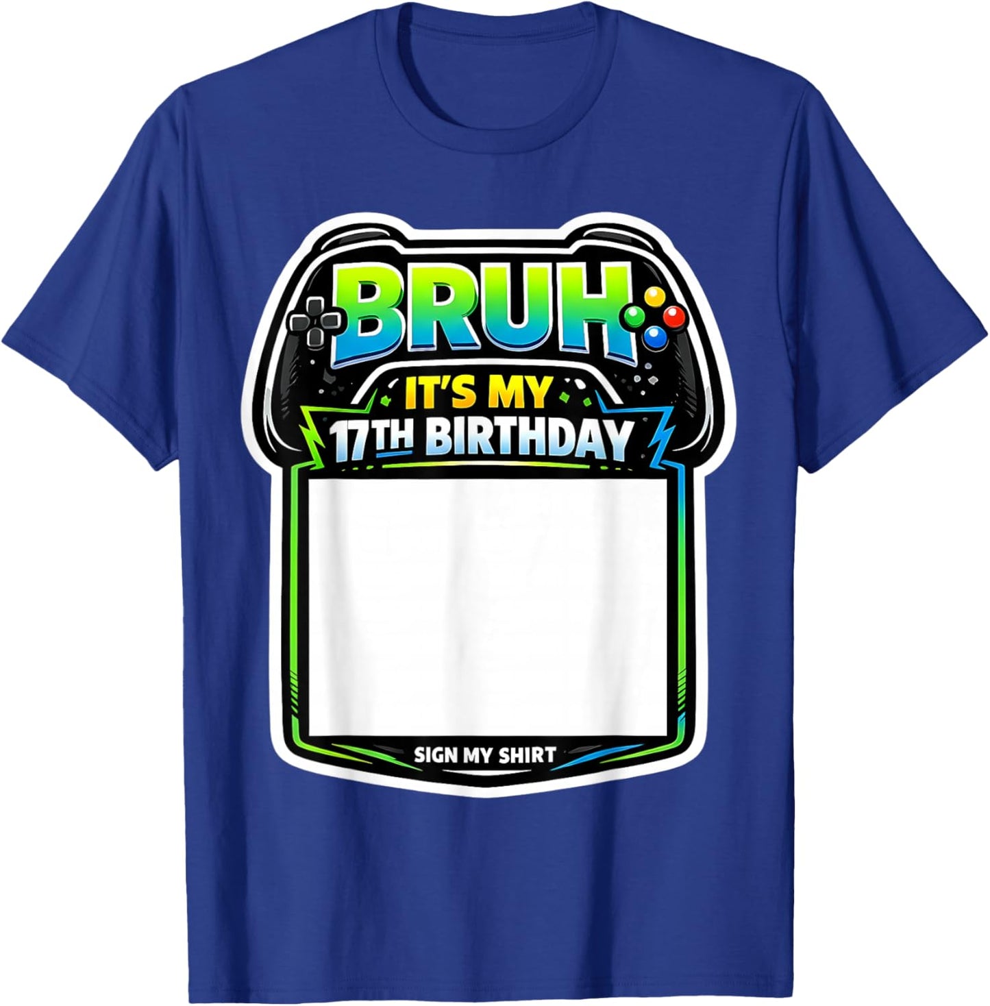 Bruh It's My 17th Birthday Party Sign My Shirt Gamer Gaming T-Shirt - T-Shirt | Royal