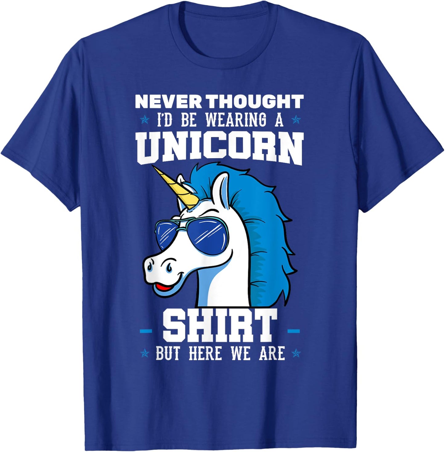 Never Thought I'd Be Wearing A Unicorn Shirt T-Shirt - T-Shirt | Royal