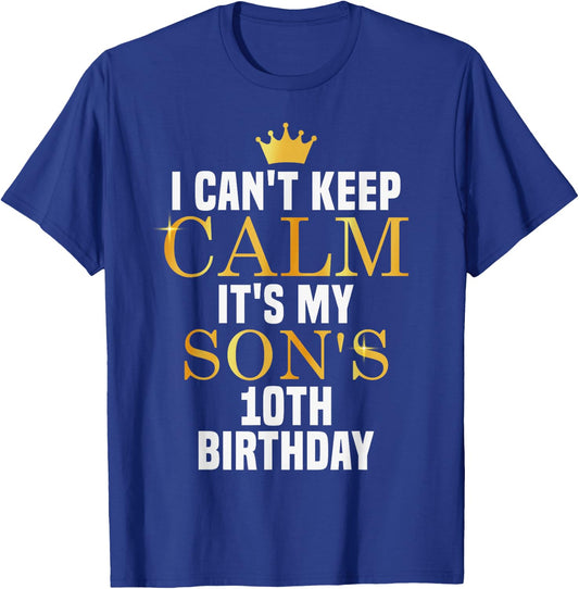 I Can't Keep Calm Its My Son's 10th Birthday Golden Bday T-Shirt - T-Shirt | Royal