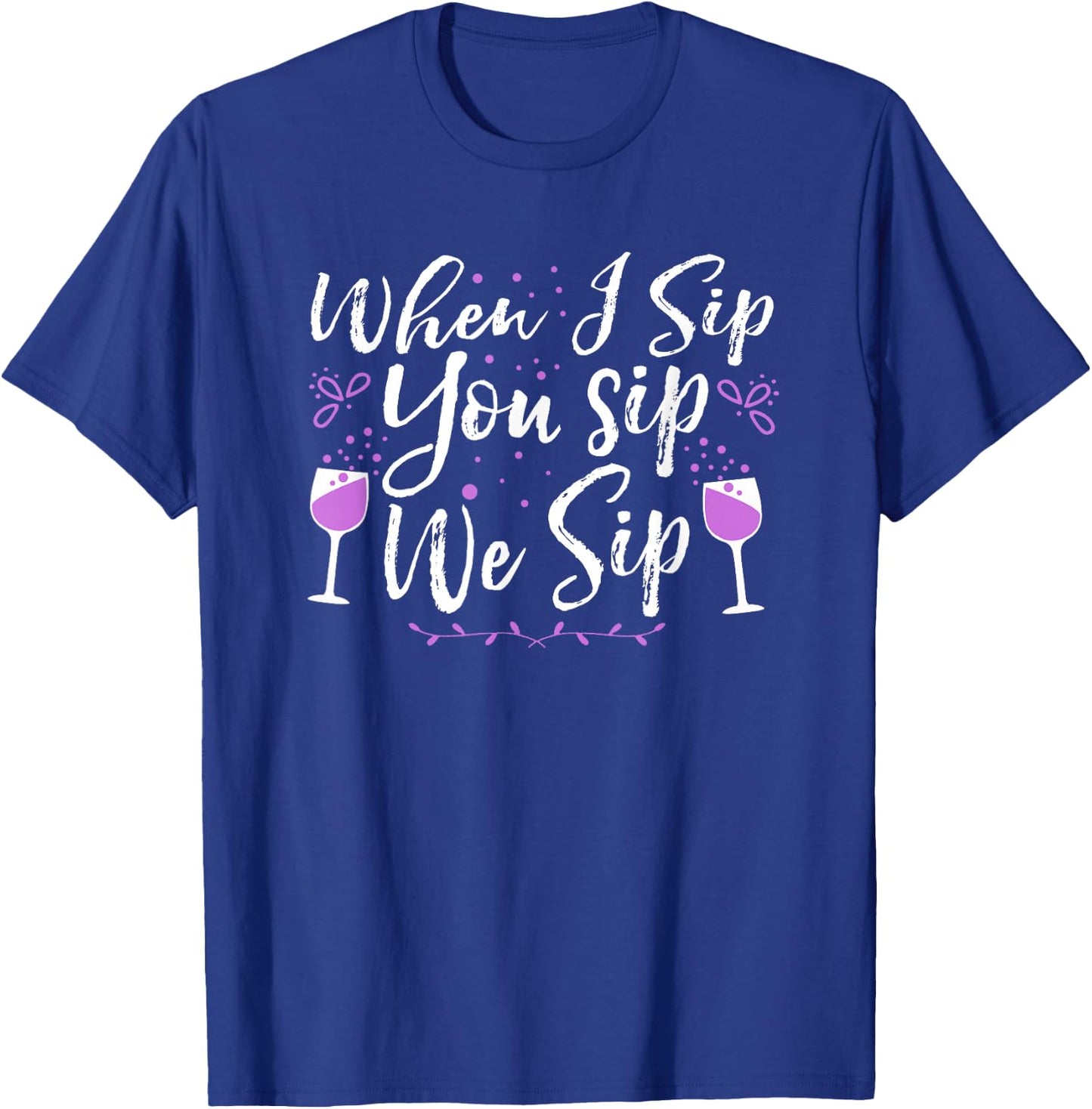 When I Sip, You Sip, We Sip T-Shirt - T-Shirt | Royal