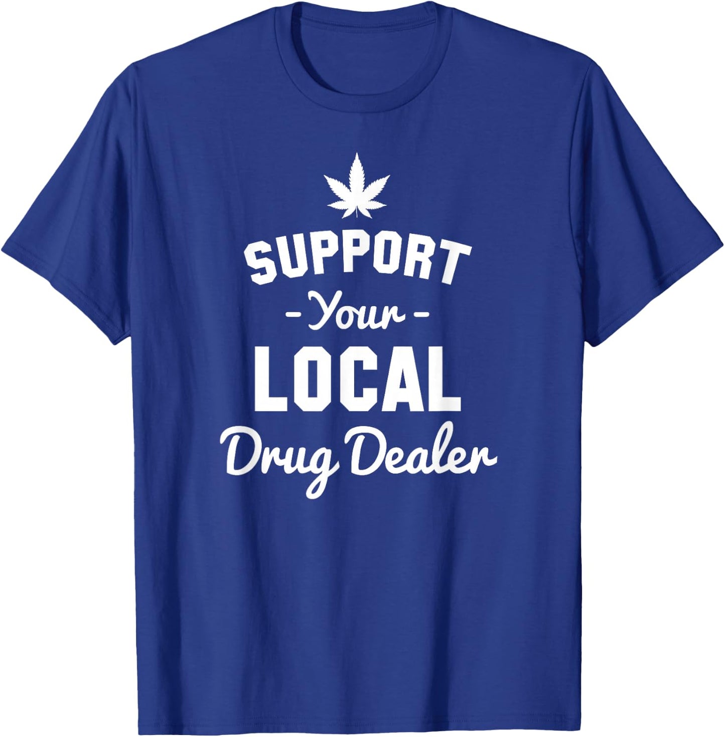 Support Your Local Drug Dealer Funny Ironic T-Shirt - T-Shirt | Royal
