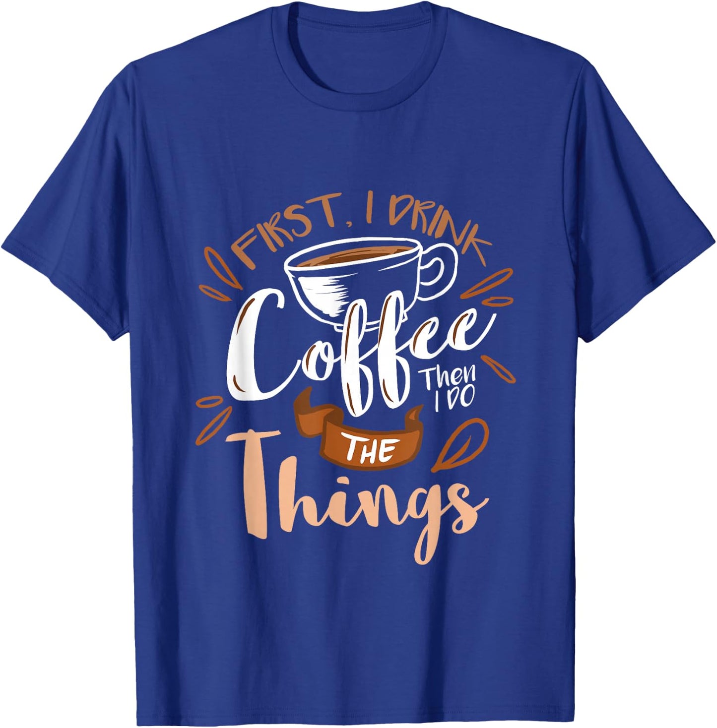 First I Drink The Coffee Then I Do The Things Barista T-Shirt - T-Shirt | Royal