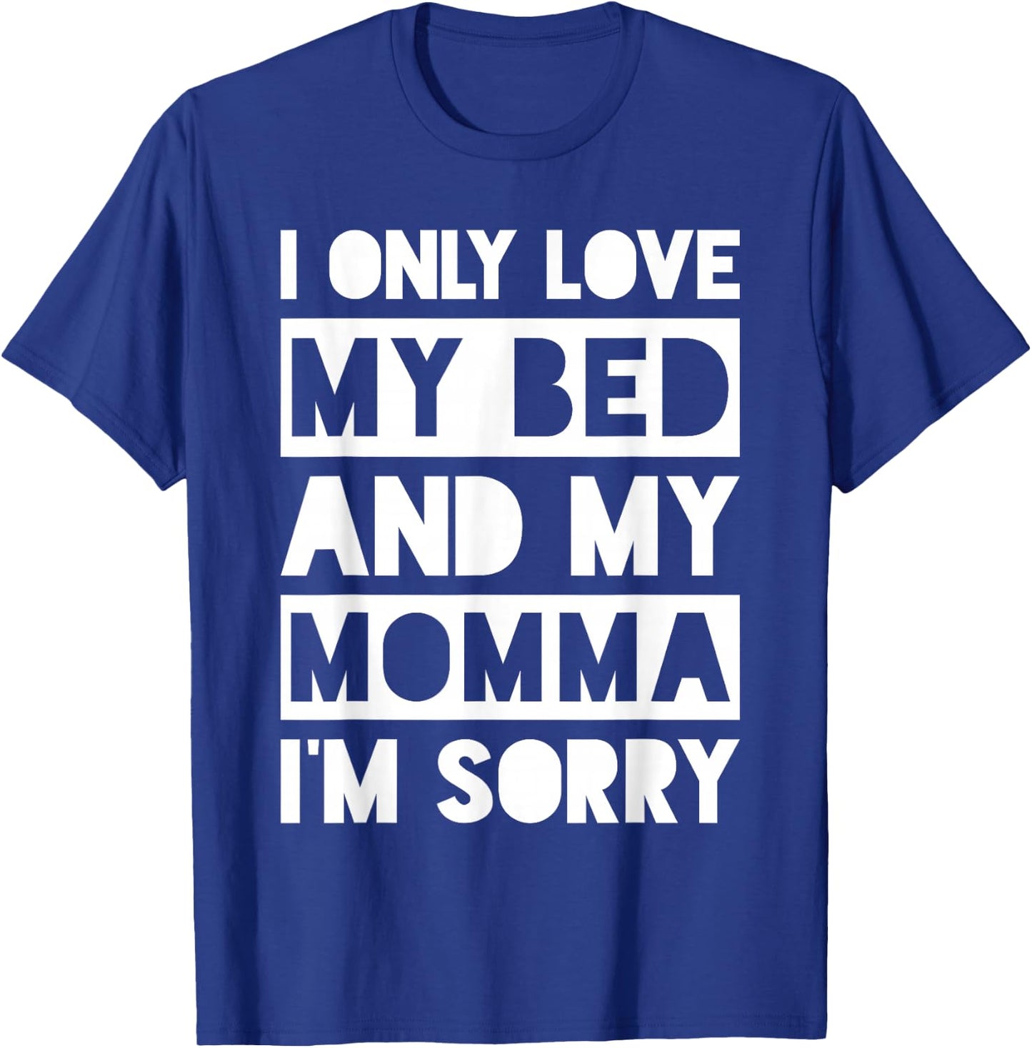 I Only Love My Bed And My Momma I'm Sorry Shirt T-Shirt - T-Shirt | Royal