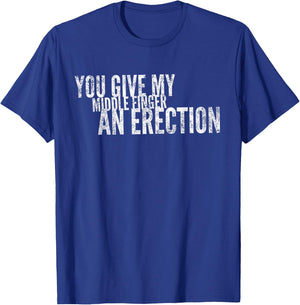 You Give My Middle Finger An Erection Angry Rage Funny Quote T-Shirt - T-Shirt | Royal
