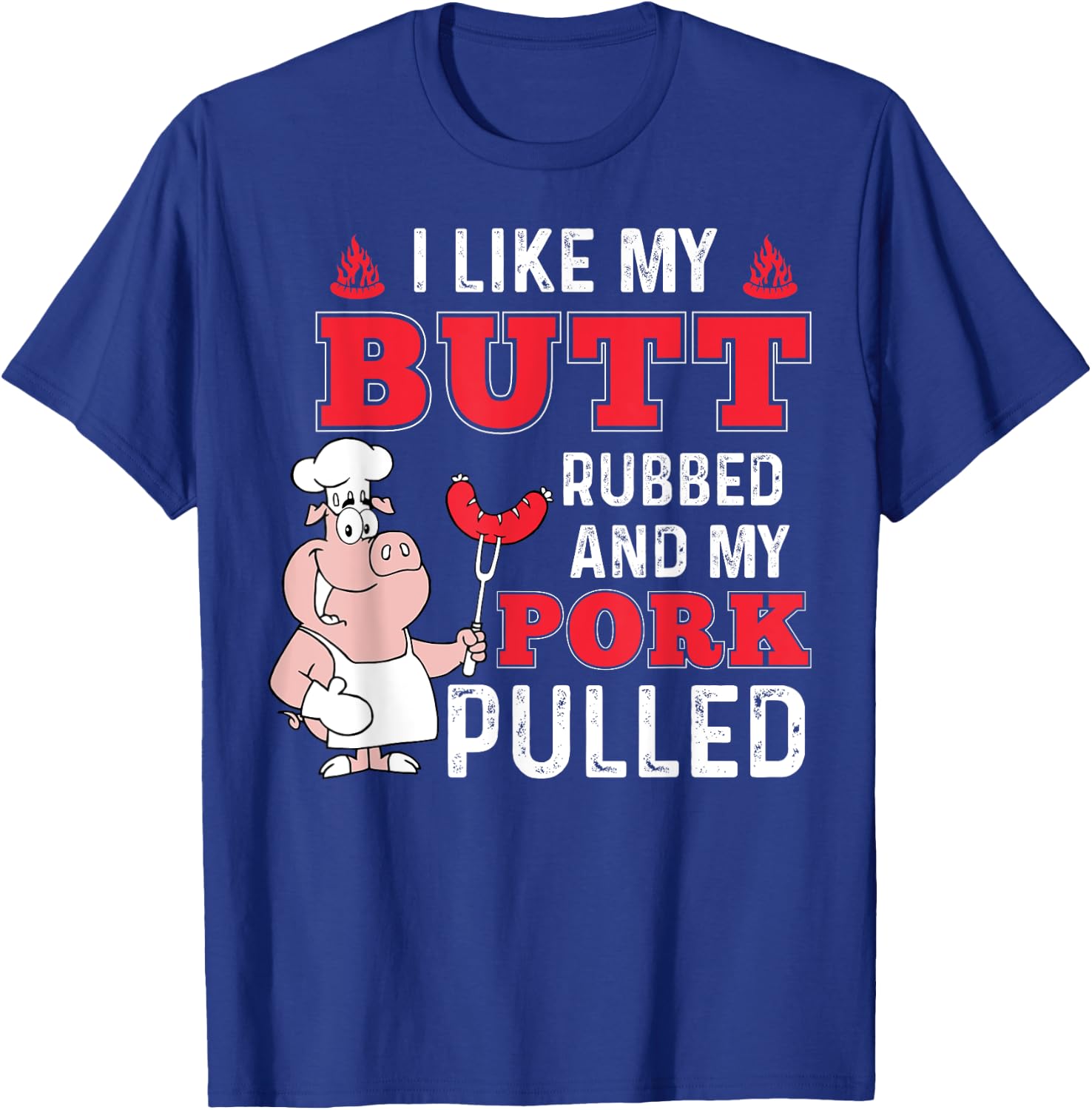 I Like My Butt Rubbed and My Pork Pulled - Funny BBQ T-Shirt - T-Shirt | Royal