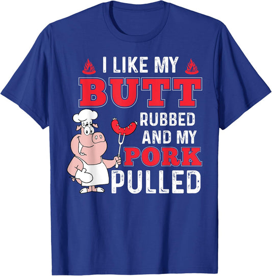 I Like My Butt Rubbed and My Pork Pulled - Funny BBQ T-Shirt - T-Shirt | Royal