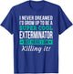 Cool Exterminator Gift T-Shirt - T-Shirt | Royal