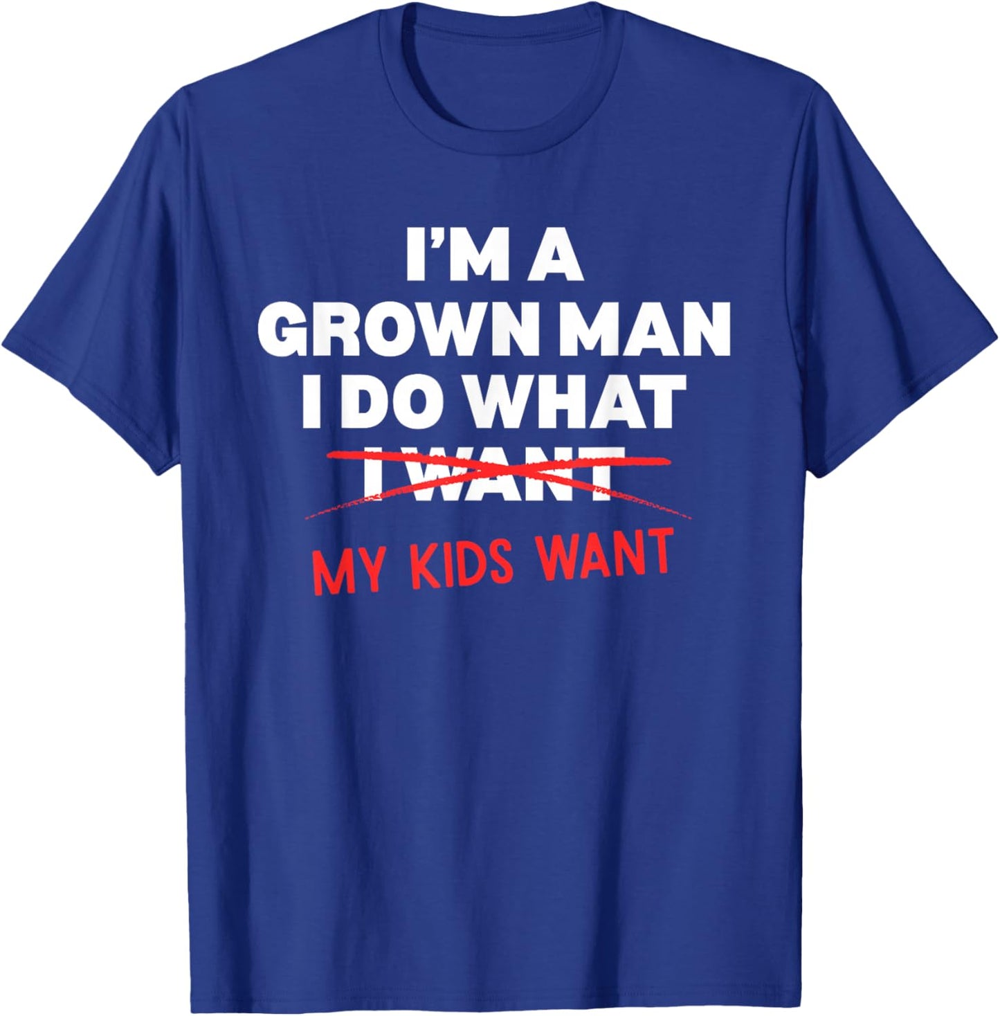 Funny Dad Father I'm A Grown Man I Do What My Kids Want T-Shirt - T-Shirt | Royal