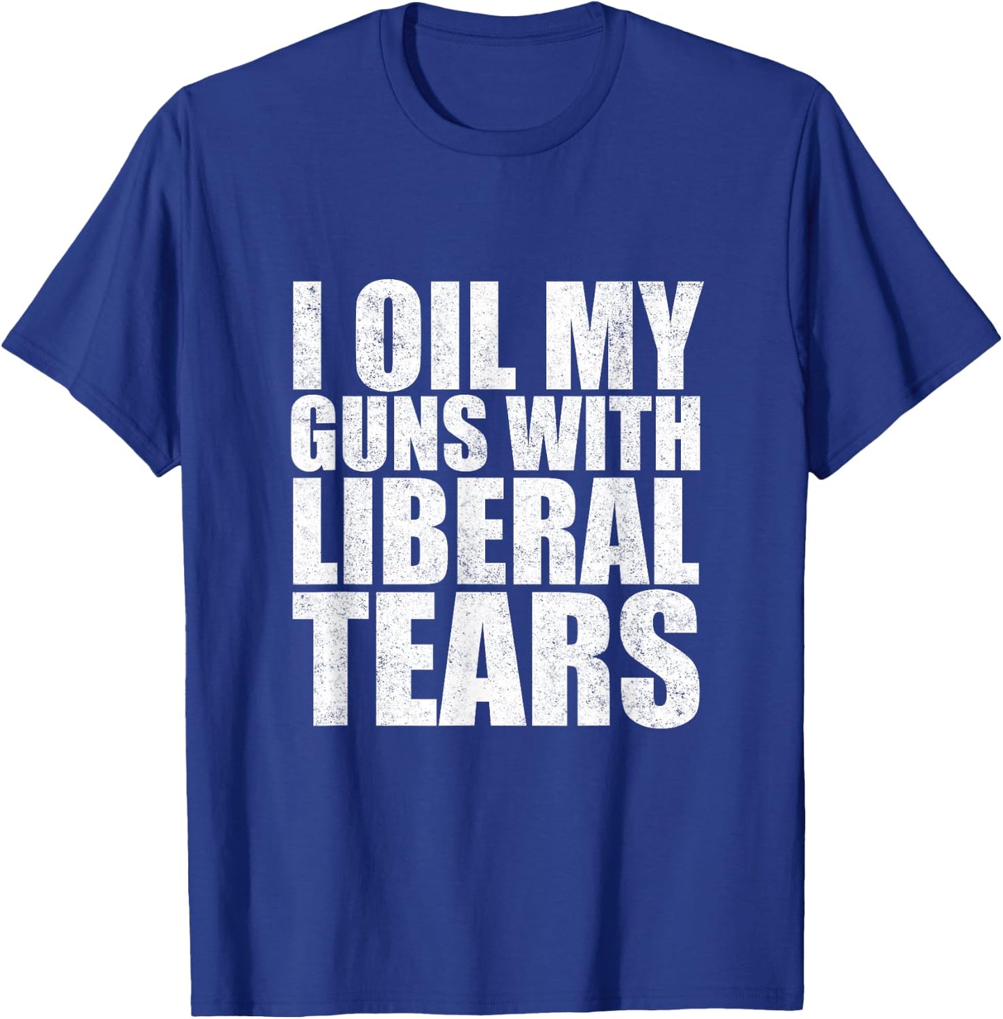 I Oil My Guns With Liberal Tears Shirt Anti Liberal Shirt T-Shirt - T-Shirt | Royal