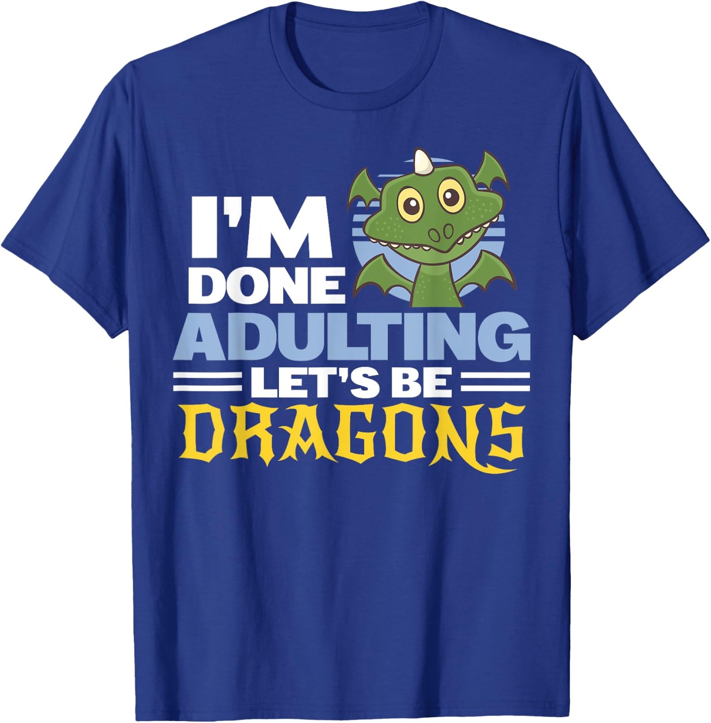 Funny Dragon Lover I'm Done Adulting Gift Shirt Dragons T-Shirt - T-Shirt | Royal