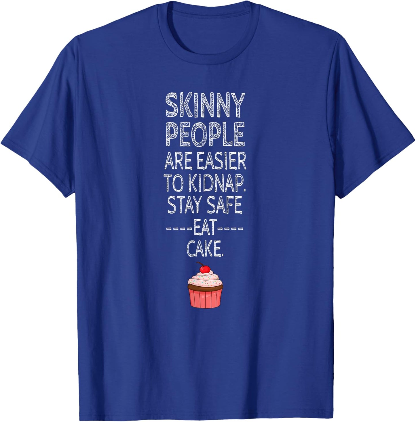 Skinny People Are Easier To Kidnap, Stay Safe, Eat Cake T-Shirt - T-Shirt | Royal