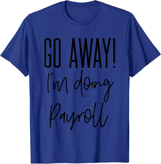 Go Away I'm Doing Payroll Team Appreciation Week Specialist T-Shirt - T-Shirt | Royal