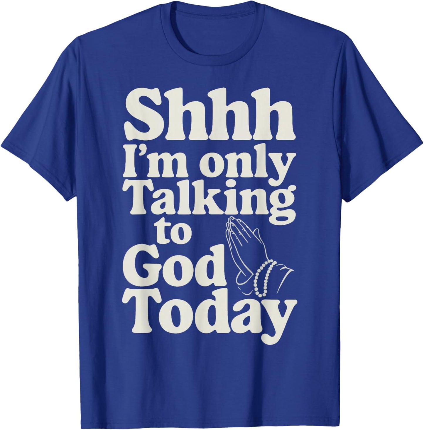 Shhh I'm Only Talking To God Today T-Shirt - T-Shirt | Royal
