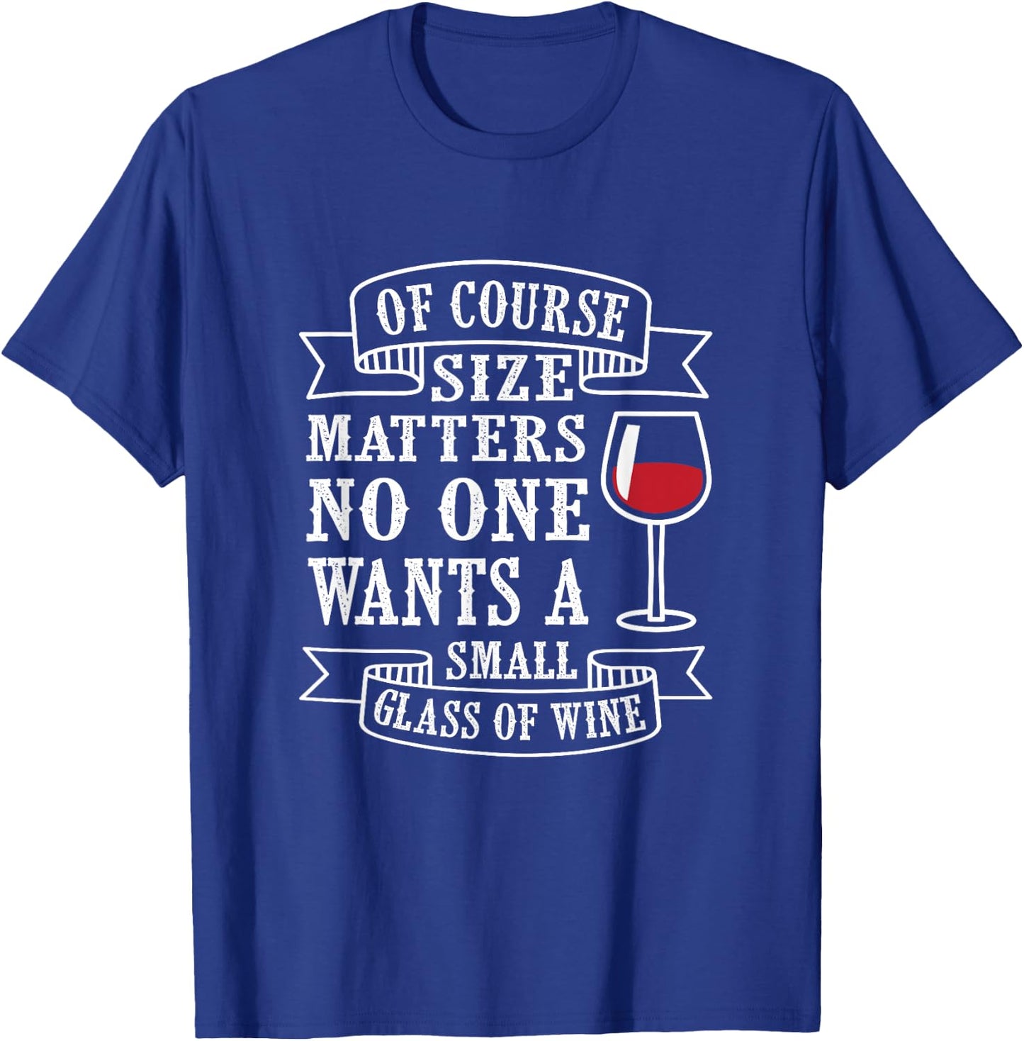 Of course size matters, no one wants a small glass of wine T-Shirt - T-Shirt | Royal
