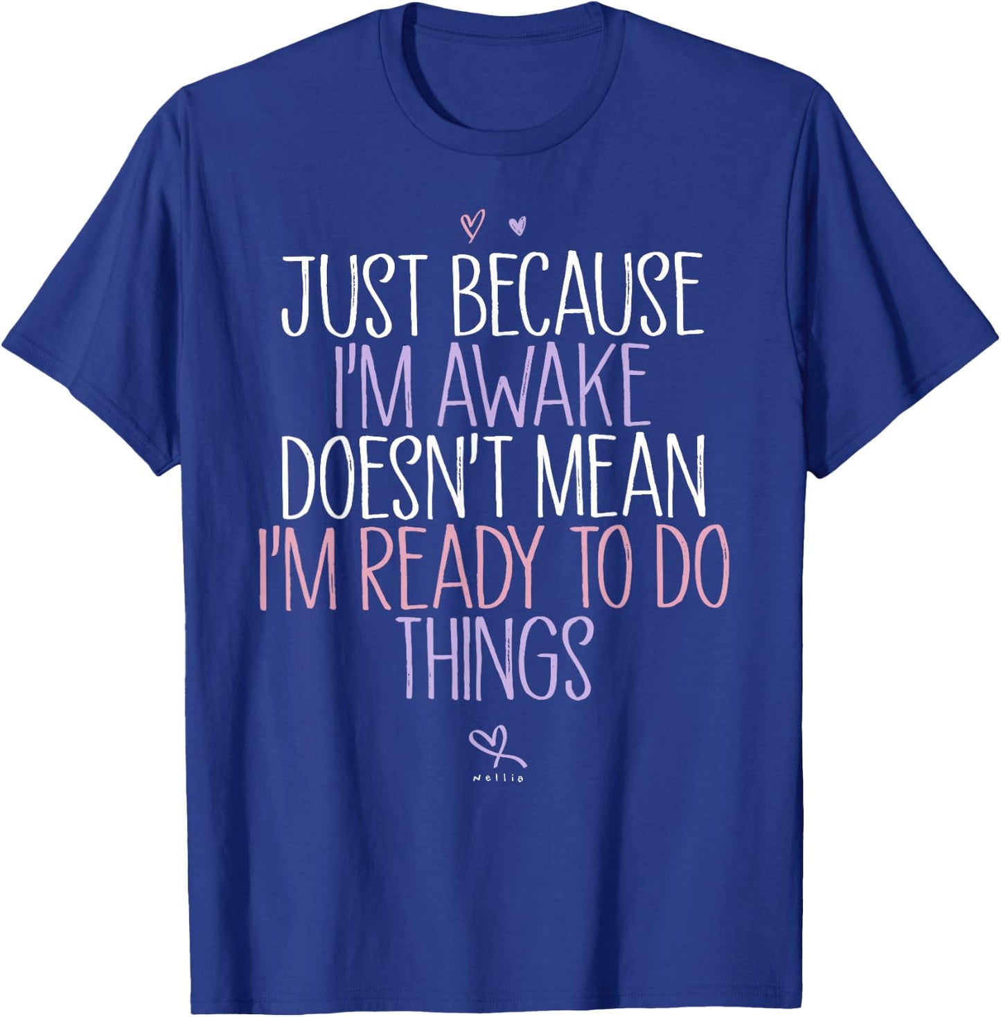 Just Because I'm awake Doesn't Mean I'm Ready to Do Things T-Shirt - T-Shirt | Royal