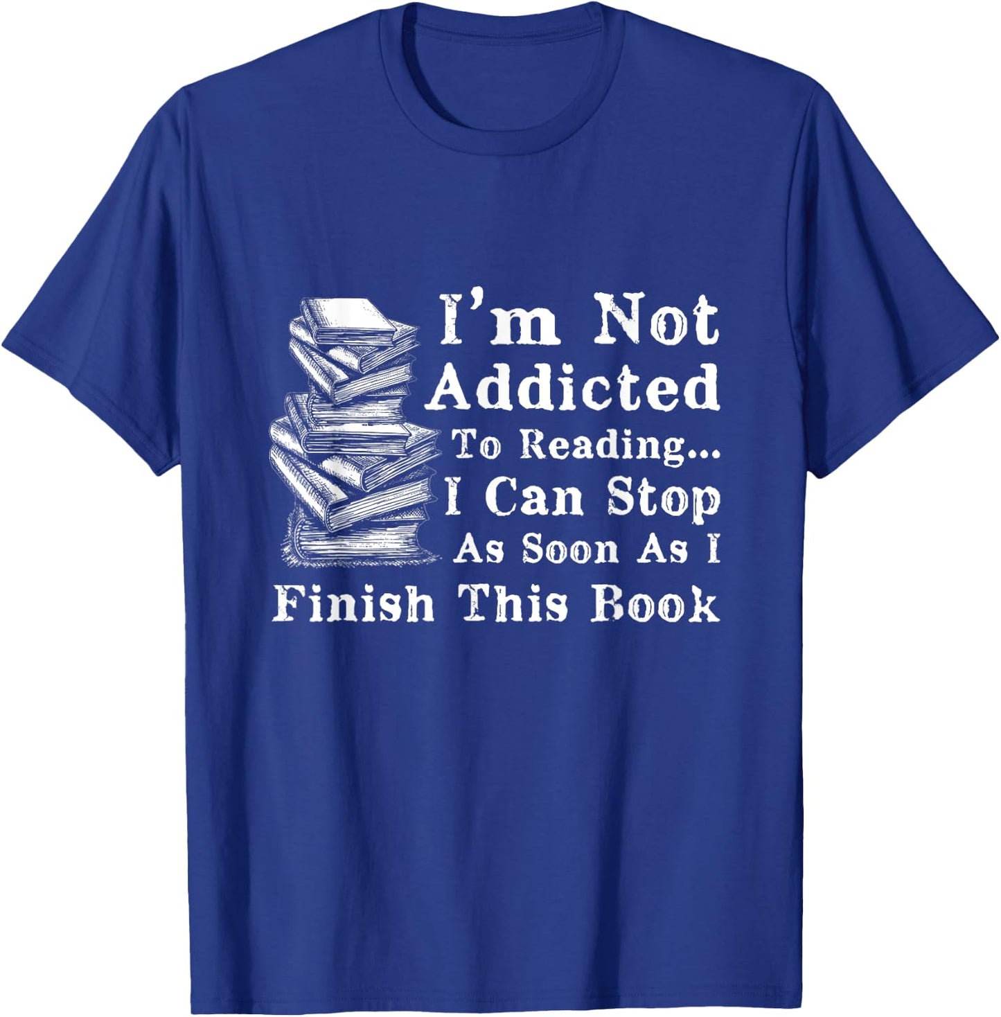 I'm Not Addicted to Reading Funny Book Lovers T-Shirt - T-Shirt | Royal