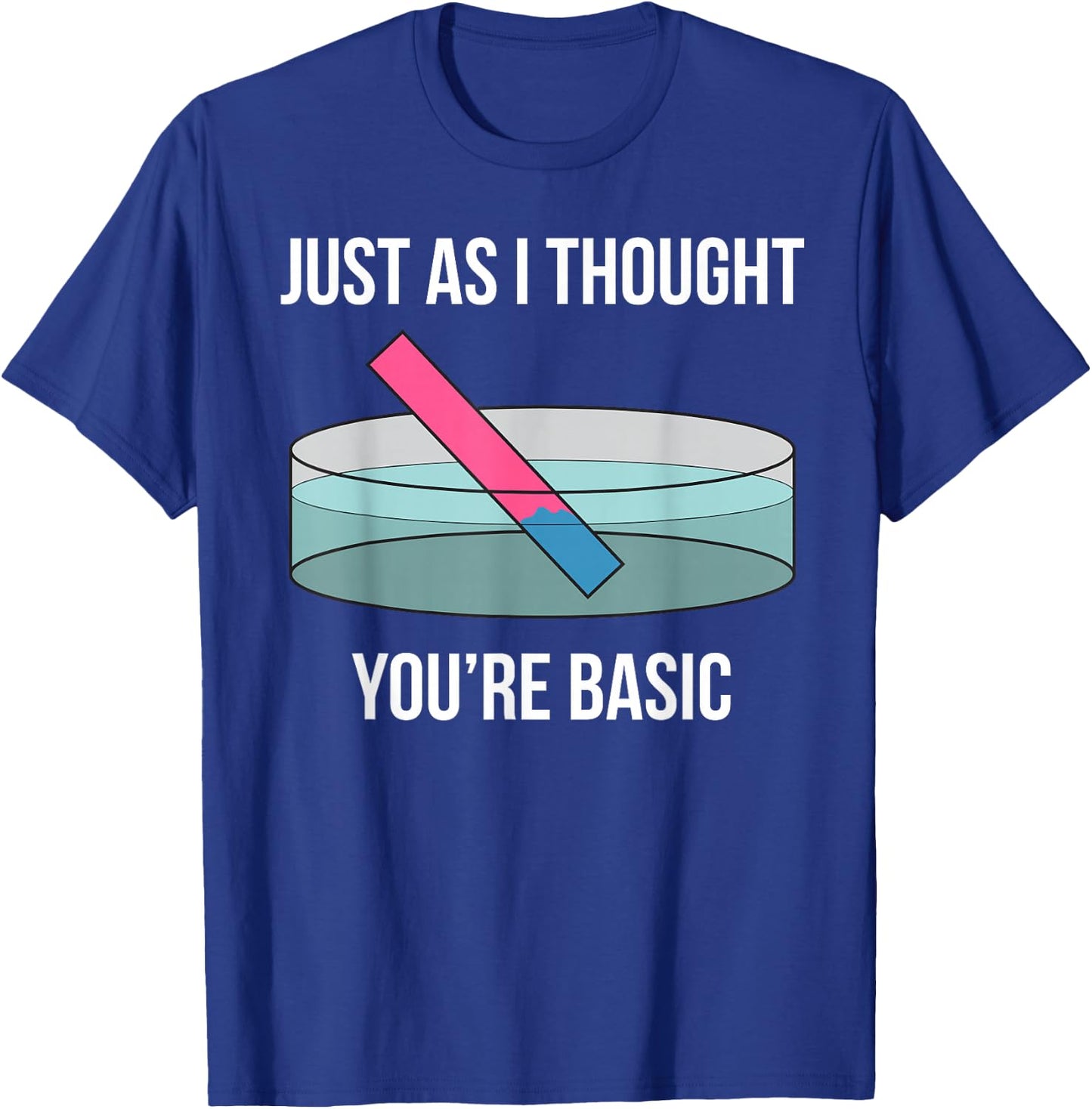 Just As I Thought You're Basic Funny PH Scale Science Pun T-Shirt - T-Shirt | Royal