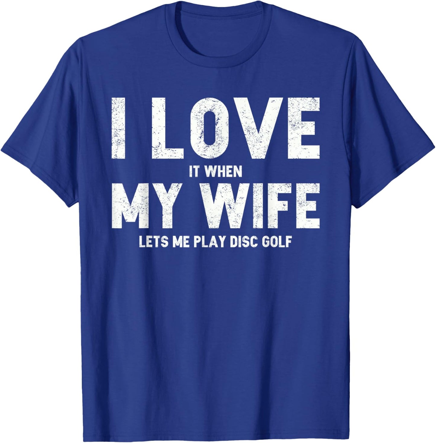 I Love it When My Wife Lets Me Play Disc Golf T-Shirt - T-Shirt | Royal