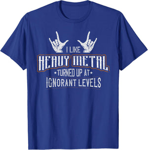 I Like Heavy Metal Turned Up At Ignorant Levels T-Shirt - T-Shirt | Royal