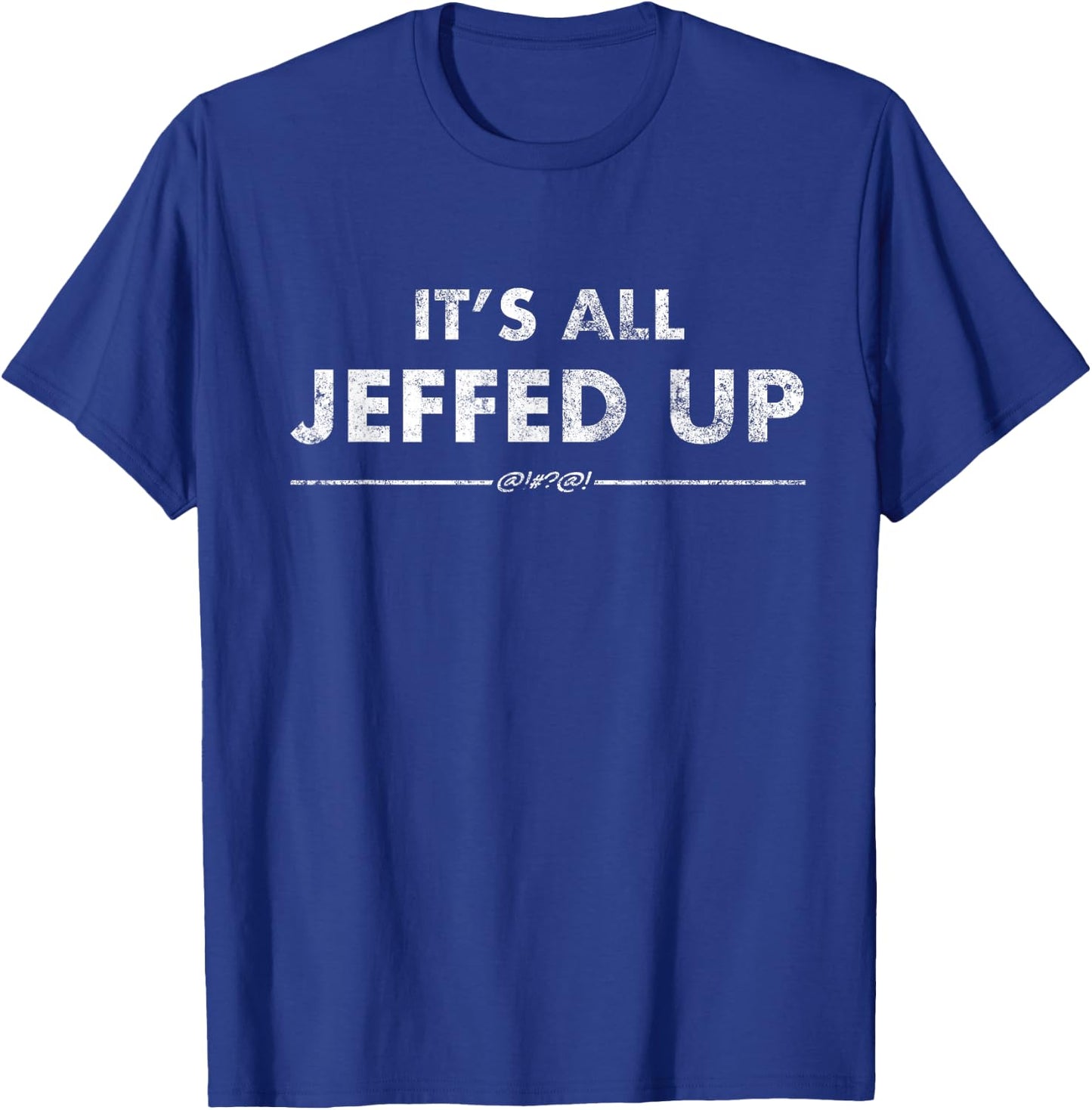 Jeff Needs This "It's All Jeffed Up" Faded Gag Shirt T-Shirt - T-Shirt | Royal