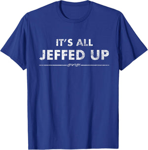Jeff Needs This "It's All Jeffed Up" Faded Gag Shirt T-Shirt - T-Shirt | Royal