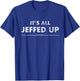 Jeff Needs This "It's All Jeffed Up" Faded Gag Shirt T-Shirt - T-Shirt | Royal