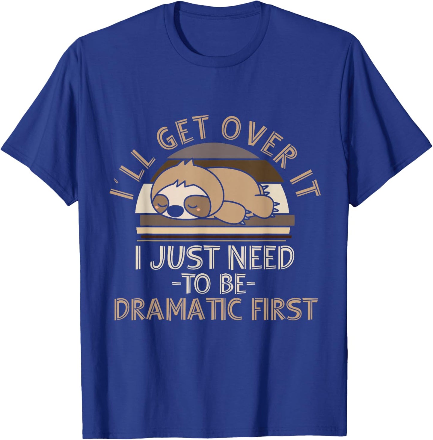 I'll Get Over It I Just Need To Be Dramatic - Lazy Sloth T-Shirt - T-Shirt | Royal