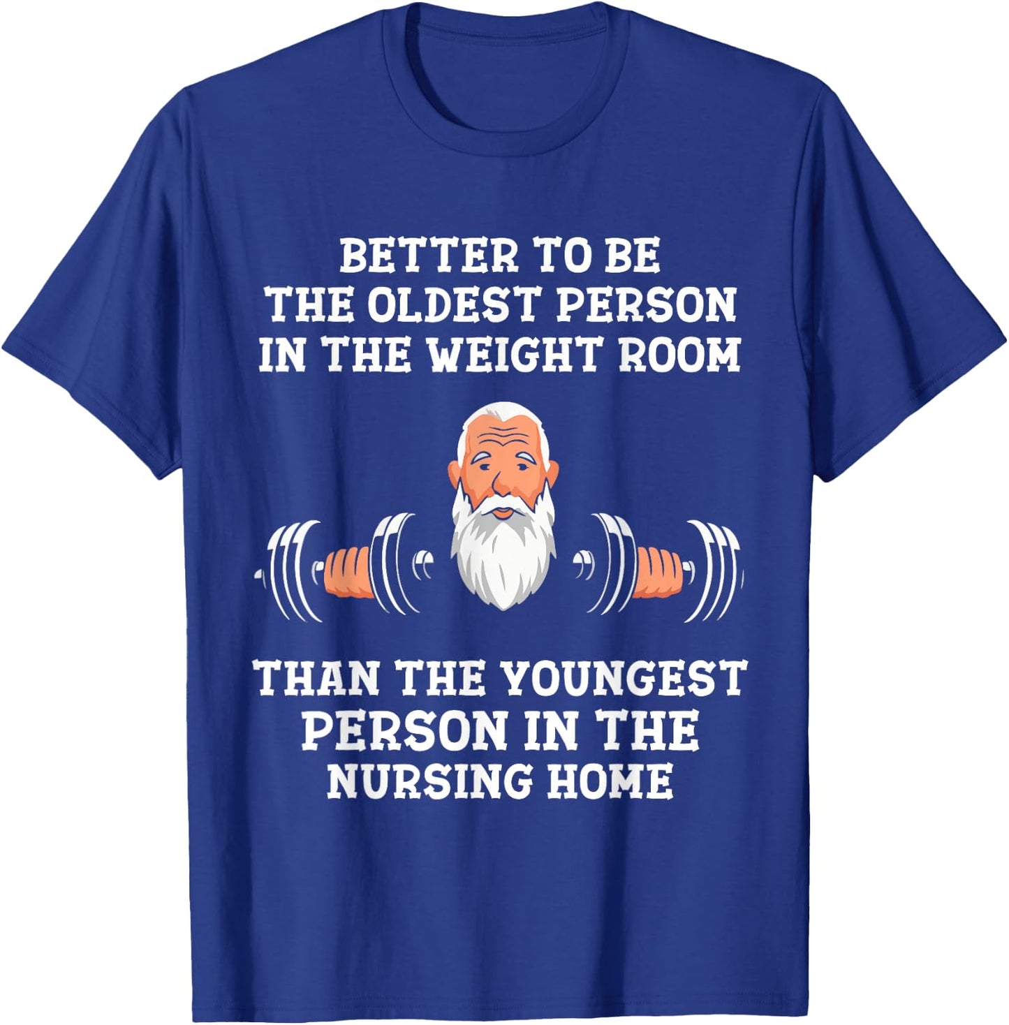 Better to Be Oldest in the Gym Motivational Workout Quote T-Shirt - T-Shirt | Royal