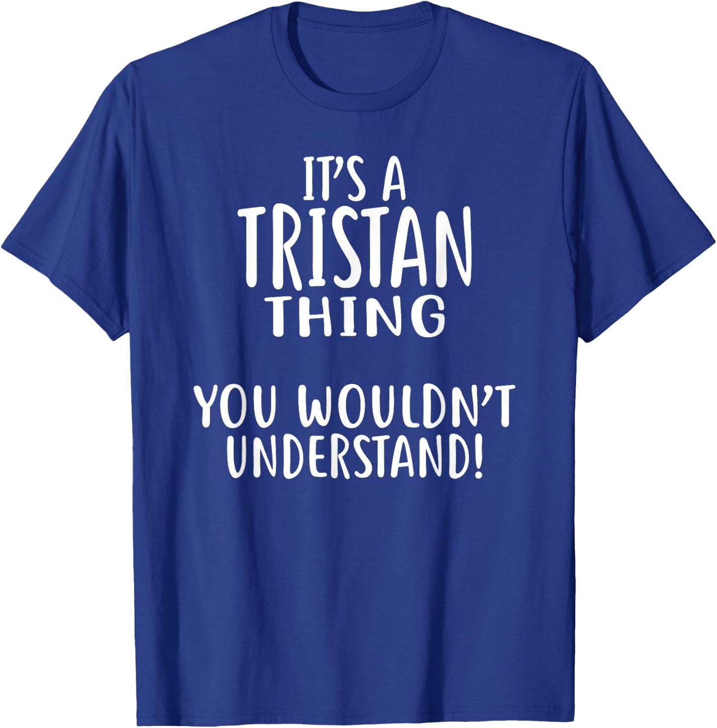 It's A TRISTAN Thing, You Wouldn't Understand! TRISTAN T-Shirt - T-Shirt | Royal