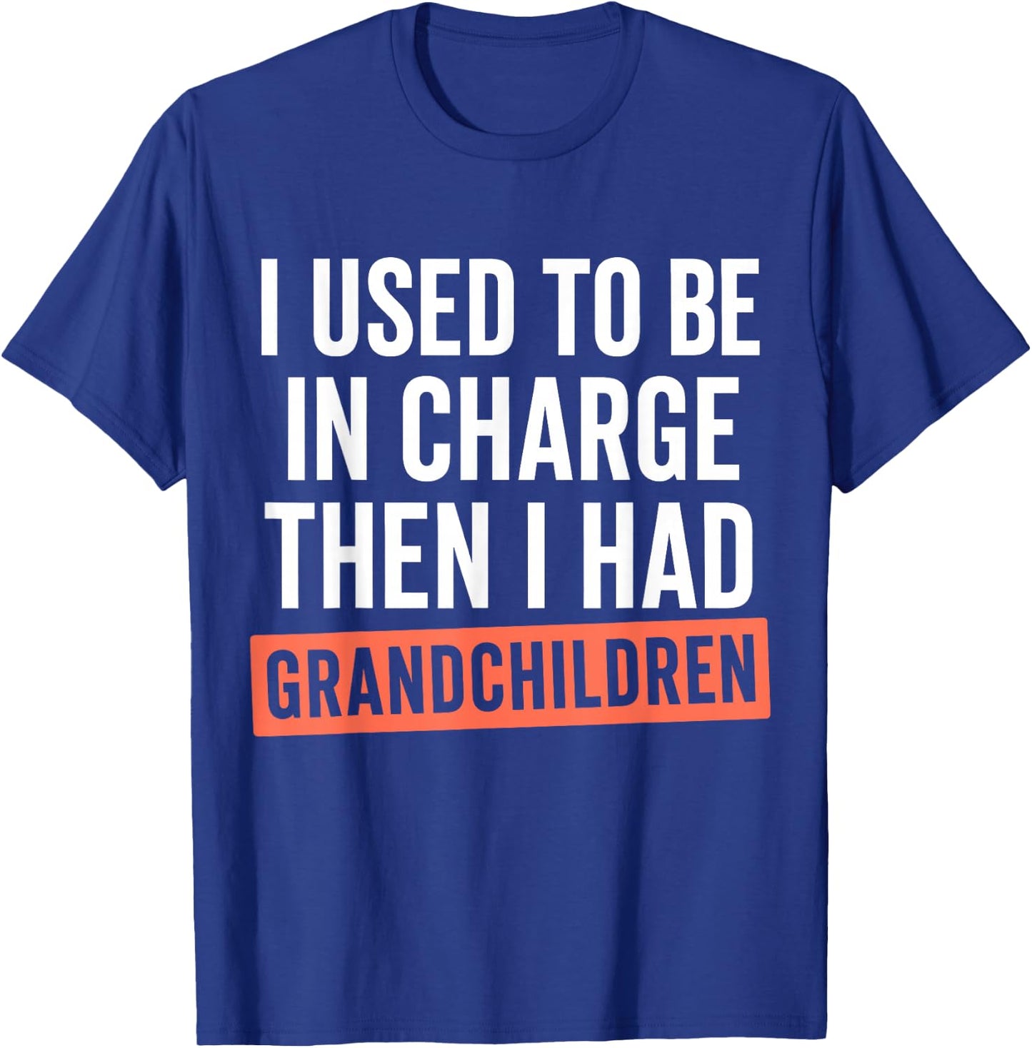 Funny I Used to Be in Charge Then I Had Grandchildren T-Shirt - T-Shirt | Royal