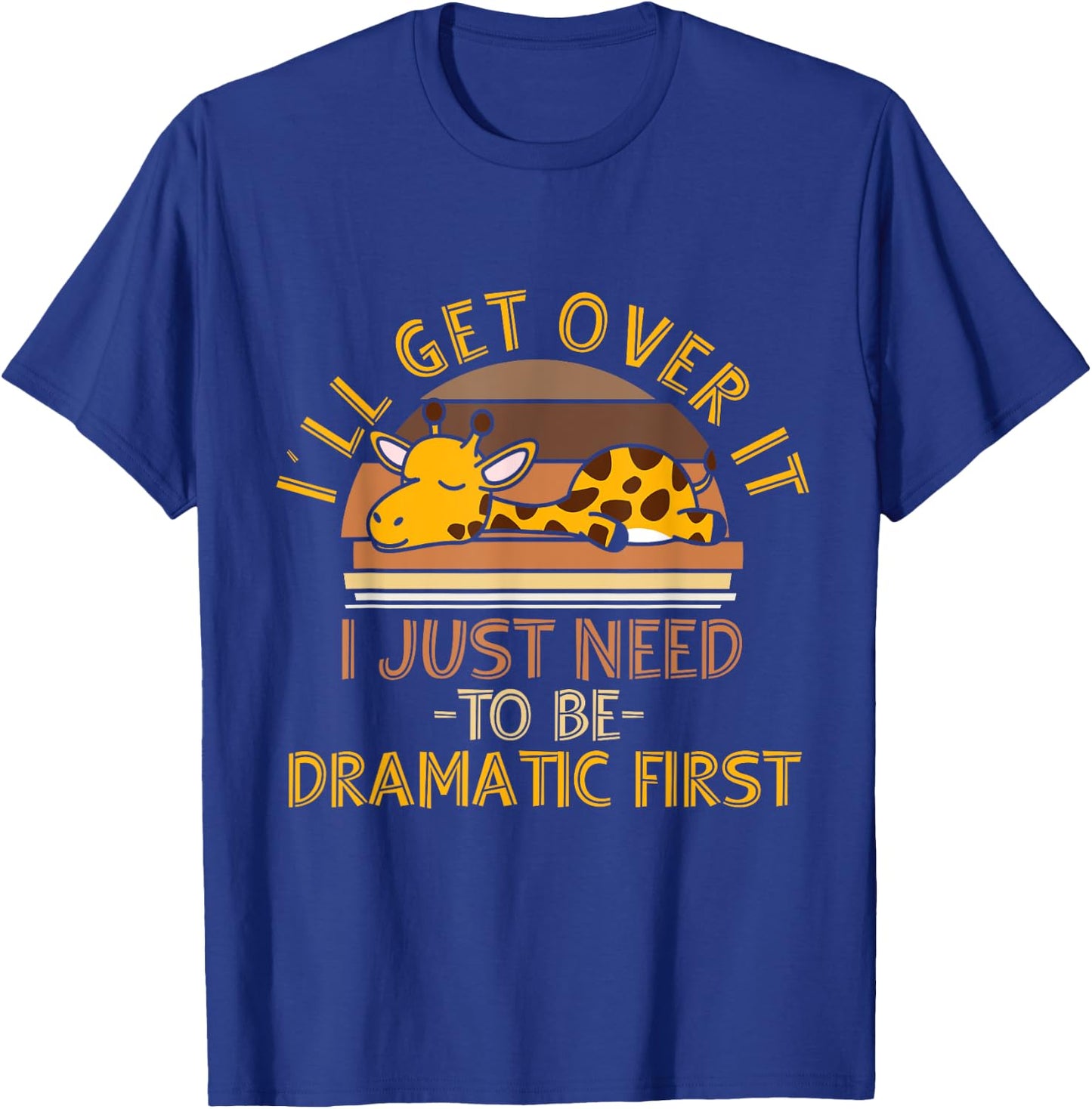 I'll Get Over It I Just Need To Be Dramatic First - Giraffe T-Shirt - T-Shirt | Royal