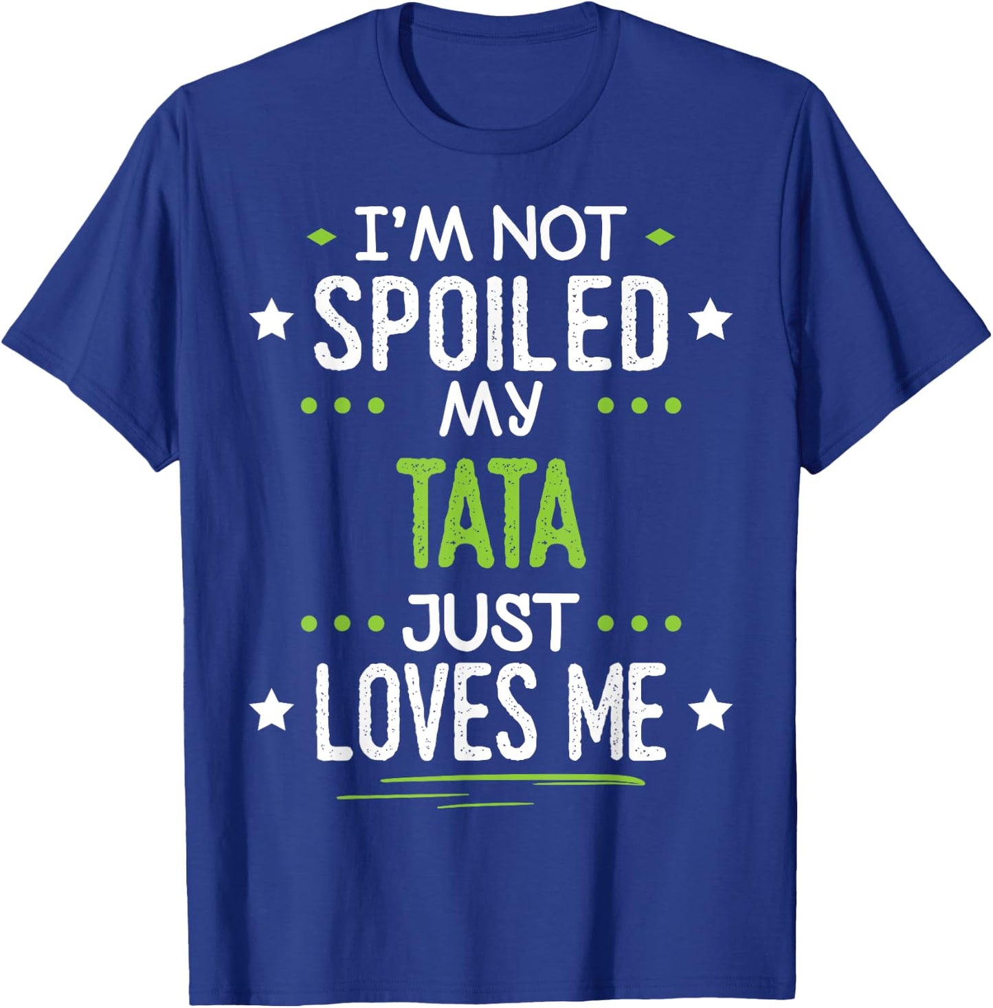 I'm Not Spoiled My Tata Just Loves Me T-Shirt - T-Shirt | Royal