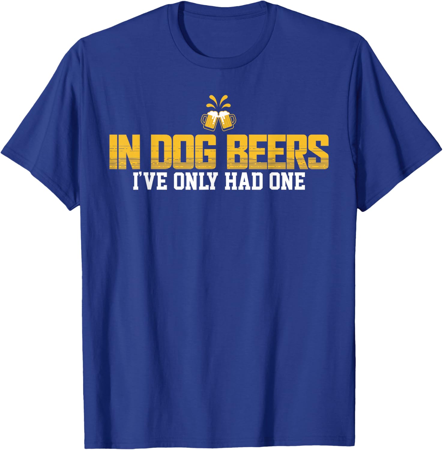 In Dog Beers I've Only Had One T-Shirt - T-Shirt | Royal