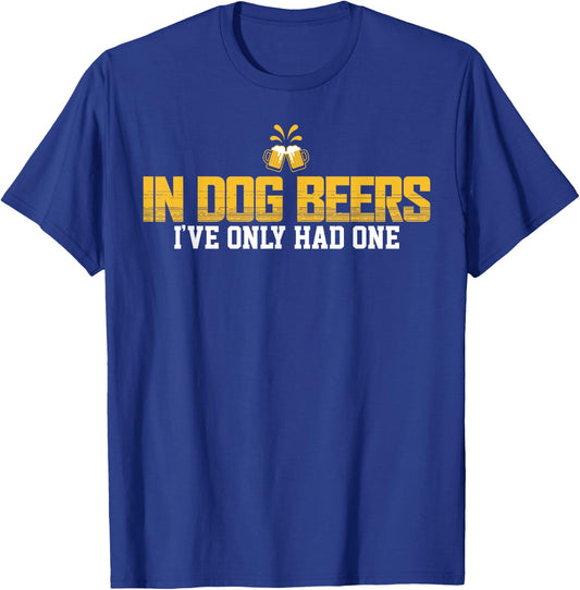 In Dog Beers I've Only Had One T-Shirt - T-Shirt | Royal
