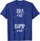 Bra off Bump Out Shirt Pregnancy Announcement Shirt T-Shirt - T-Shirt | Royal