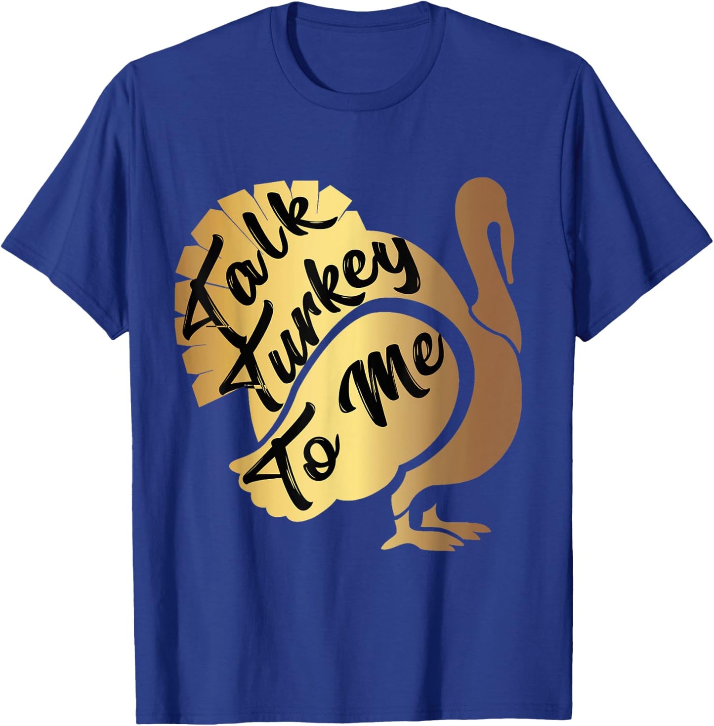 Talk Turkey To Me Thanksgiving Funny Gold Turkey T-Shirt - T-Shirt | Royal