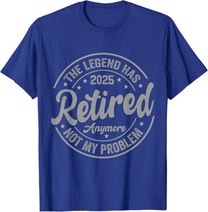 Legend Has Retired 2025 Not My Problem Anymore Retirement T-Shirt - T-Shirt | Royal