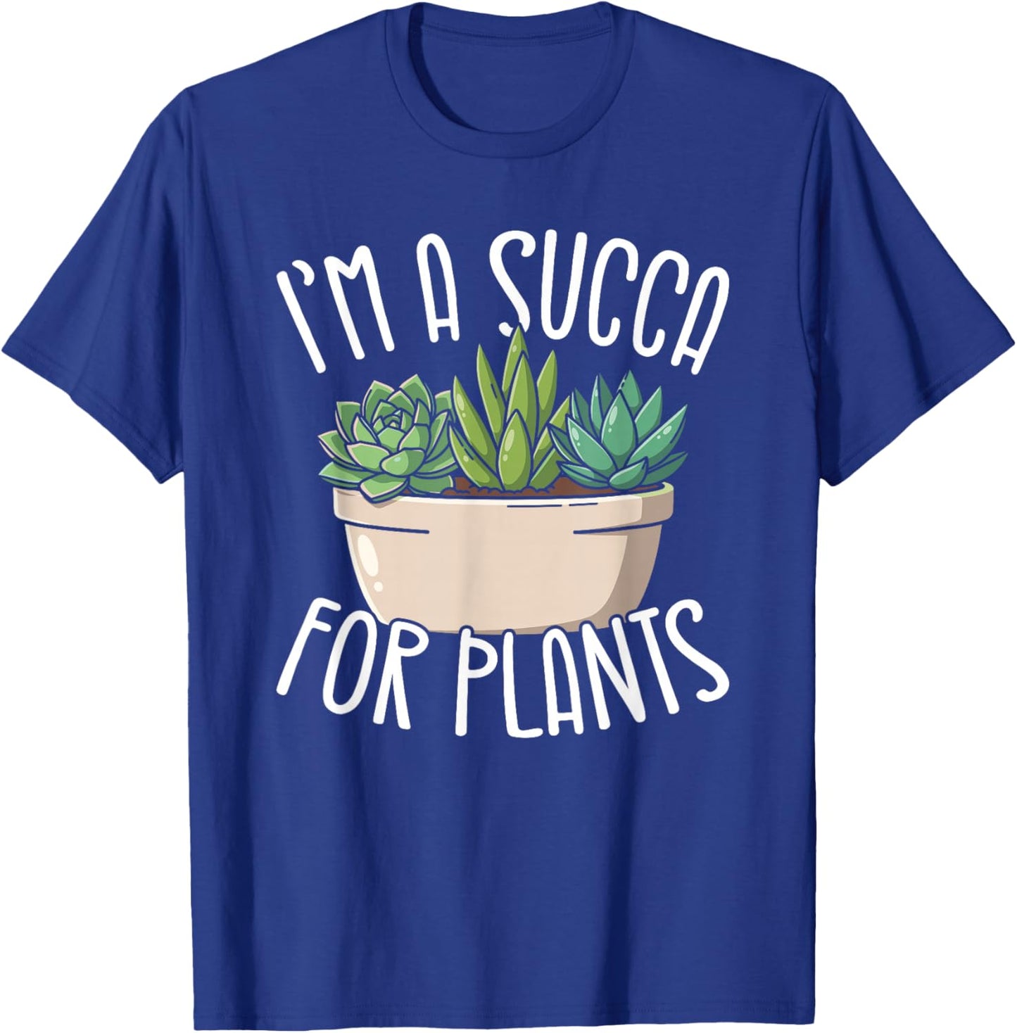 Im A Succa for Plants Funny Succulent Lover T-Shirt - T-Shirt | Royal