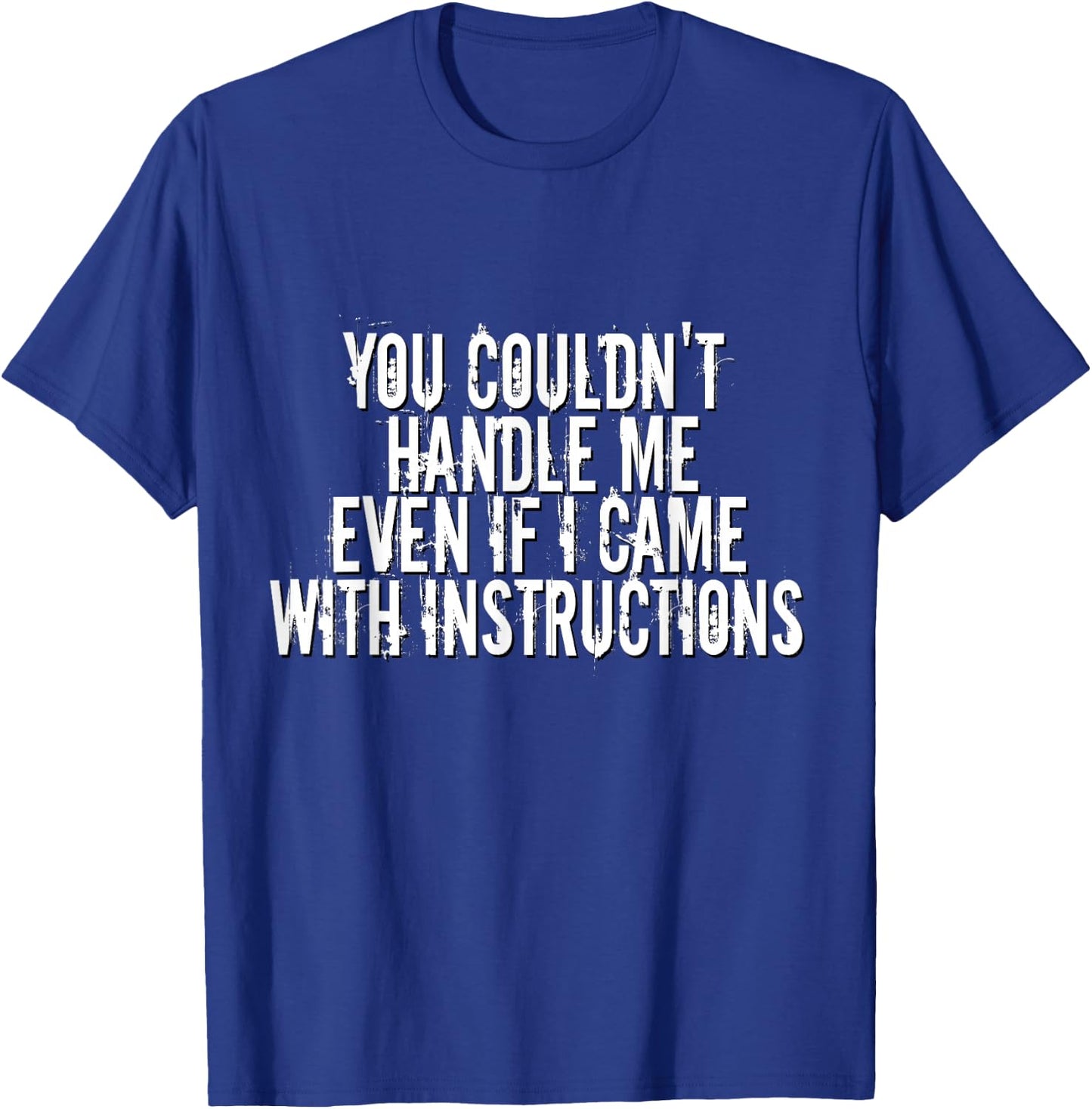 You Couldn't Handle Me If I Came With Instructions Shirt Fun T-Shirt - T-Shirt | Royal